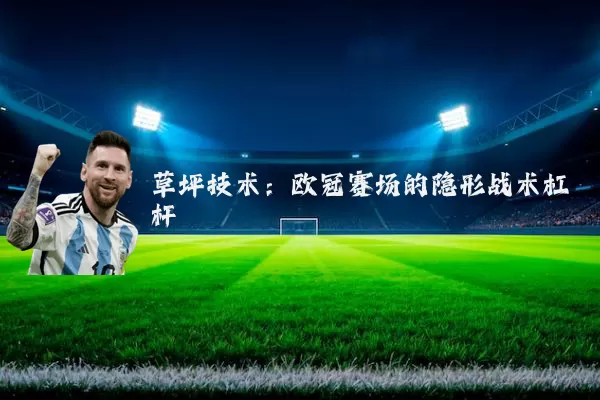 草坪技术：欧冠赛场的隐形战术杠杆