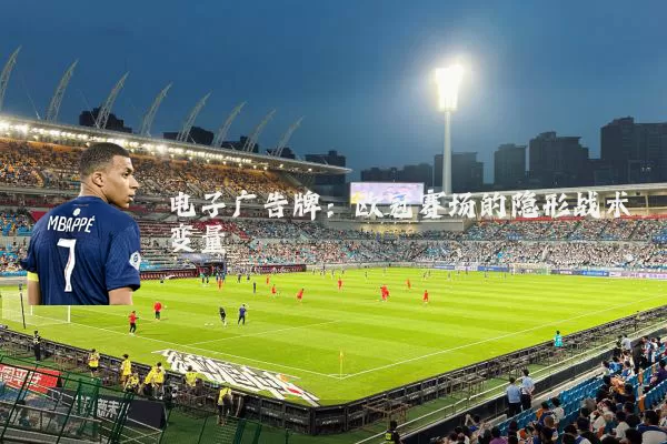 电子广告牌：欧冠赛场的隐形战术变量