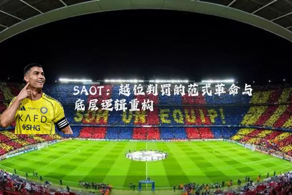 SAOT：越位判罚的范式革命与底层逻辑重构