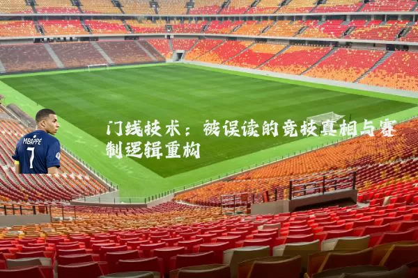门线技术：被误读的竞技真相与赛制逻辑重构