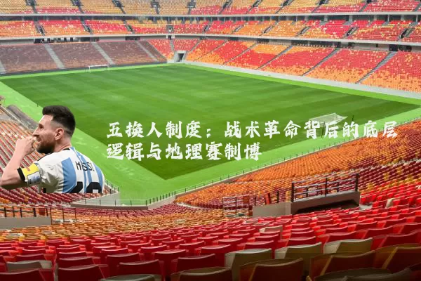 五换人制度：战术革命背后的底层逻辑与地理赛制博弈