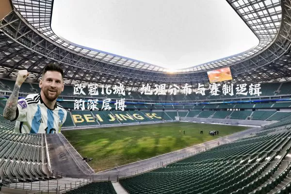 欧冠16城：地理分布与赛制逻辑的深层博弈