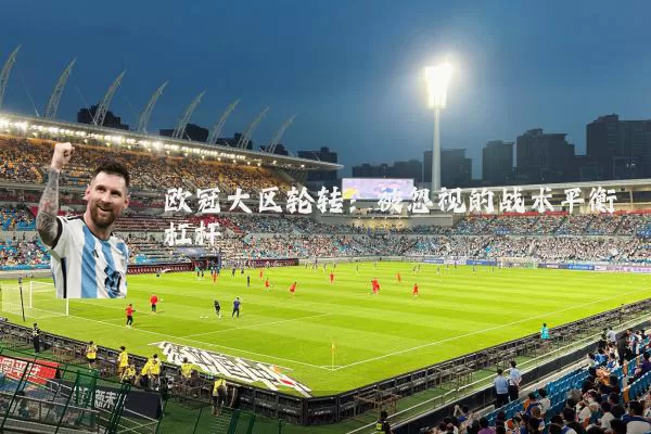 欧冠大区轮转：被忽视的战术平衡杠杆