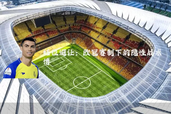档位避让：欧冠赛制下的隐性战术博弈
