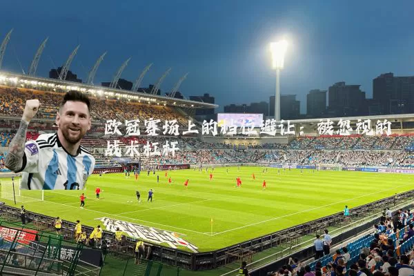 欧冠赛场上的档位避让：被忽视的战术杠杆